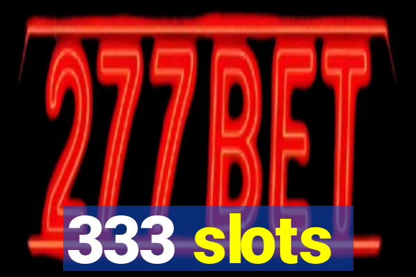 333 slots